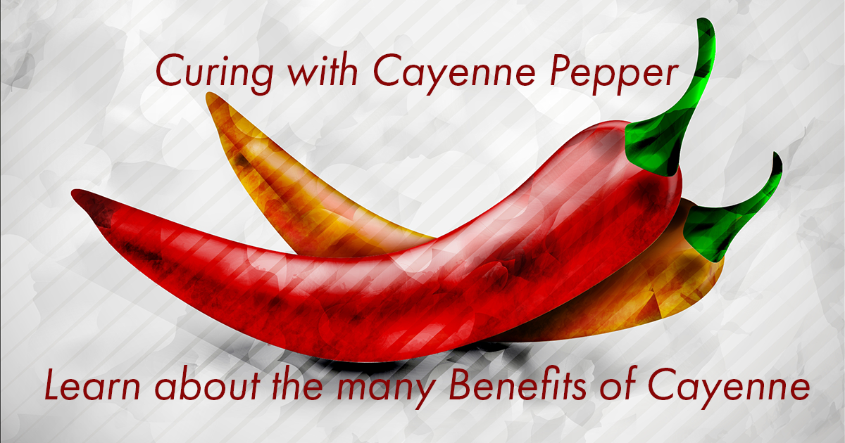 Curing With Cayenne Amazing healing power of cayenne pepper