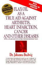 Flax Oil as a True Aid Against Arthritis, Heart Infarction, Cancer and Other Diseases  By Dr. Johanna Budwig